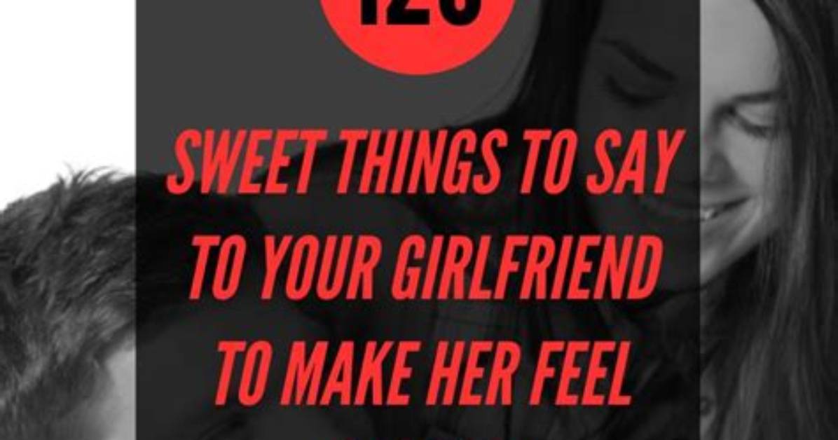 120+ Sweet Things to Say to Your Girlfriend to Make Her Happy