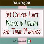 50 Most Common Italian Last Names, Their Meanings and Origin