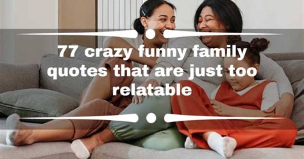 77 Crazy Funny Family Quotes That Are Just Too Relatable
