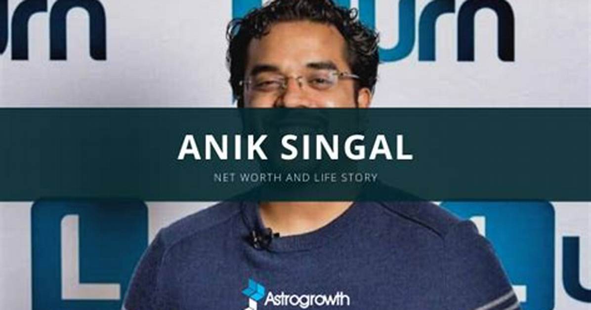 Anik Singal | Bio, Age, Net Worth, Relationship, Career