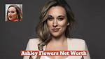 Ashley Flowers Net Worth – How Much Is Flowers Worth?