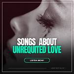 Best Songs About Unrequited Love of the Century