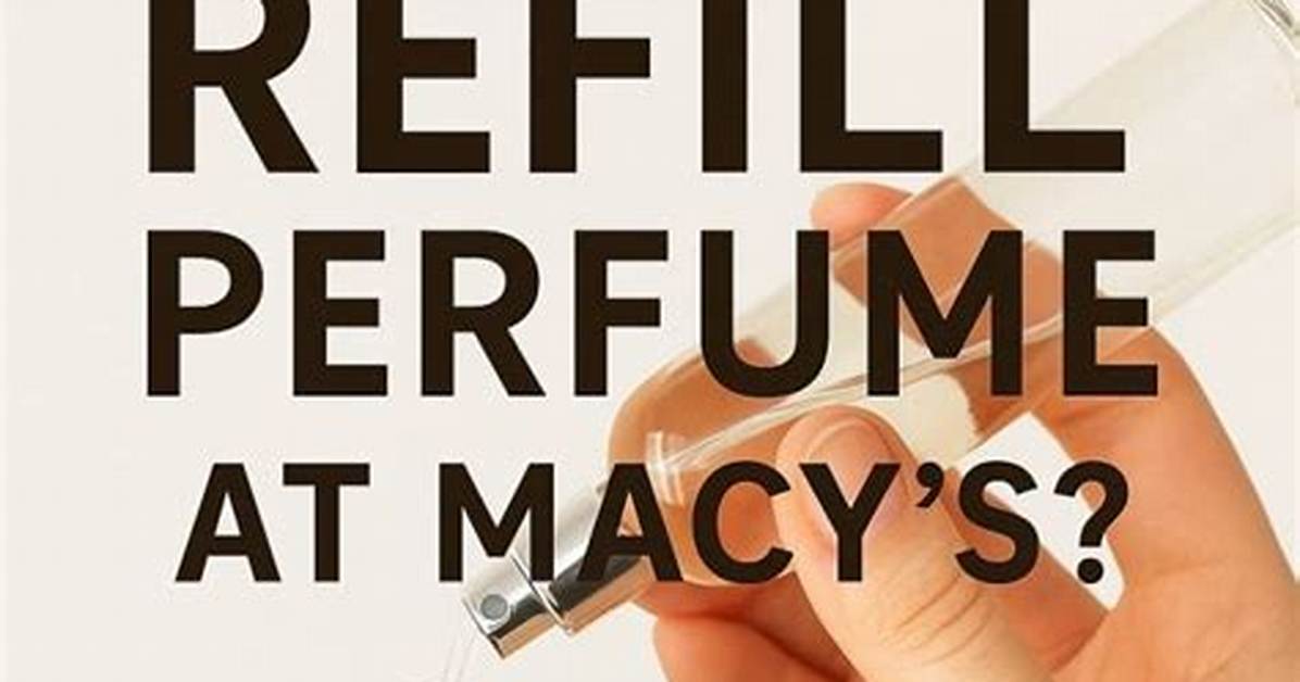 Does Macy's Refill Perfume Bottles? Find out Here!