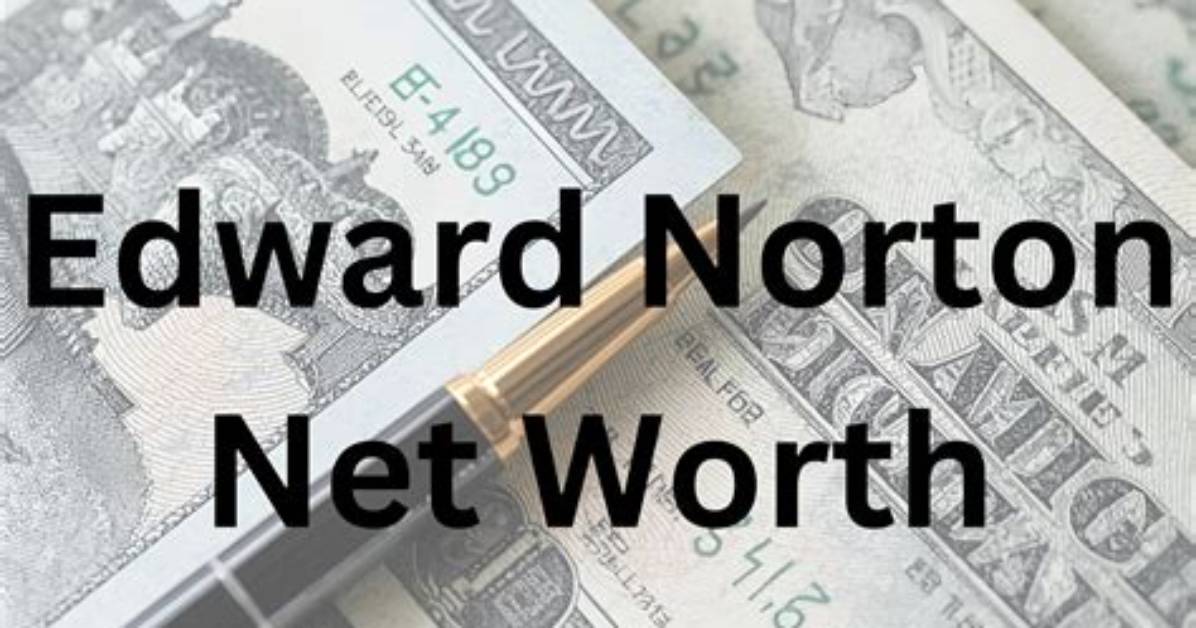 Edward Mower Norton Jr Net Worth – How Much Is Norton Worth?