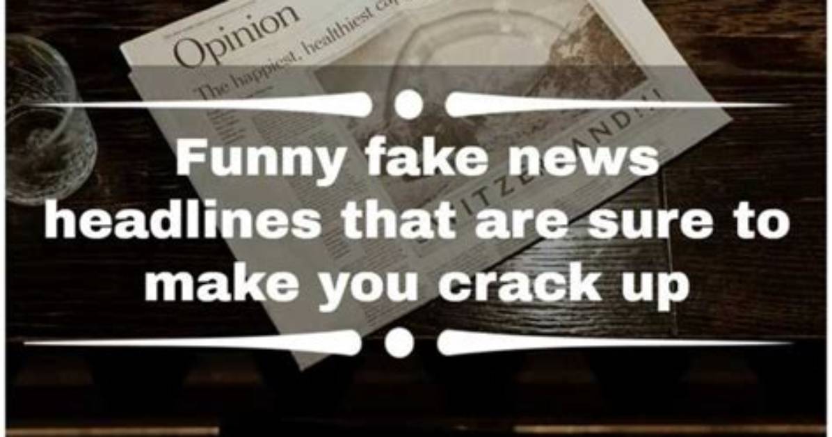 Funny Fake News Headlines That Are Sure to Make You Crack Up