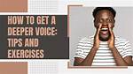How to Get a Deeper Voice: Top 5 Exercises