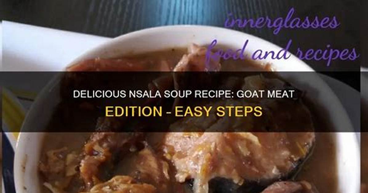 How to Prepare Nsala Soup with Goat Meat