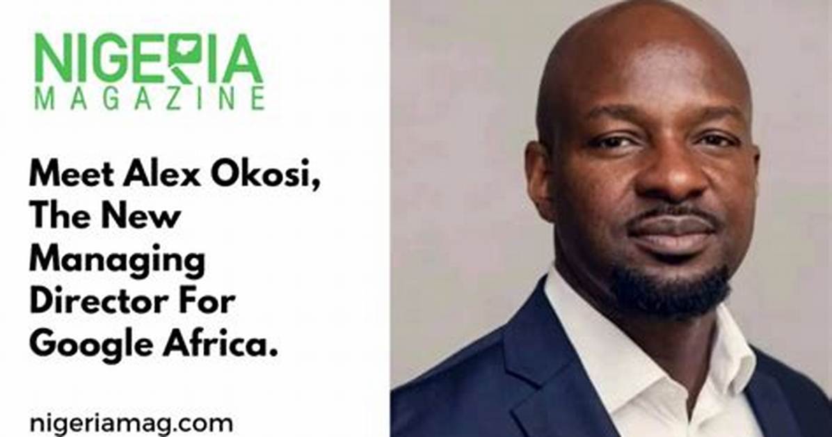 “I Am Excited”: Meet Alex Okosi Google’s New Managing Director for Africa, Cv Impressive
