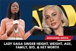 Lady Gaga Bio: Age, Height, Real Name, Net Worth, Boyfriend