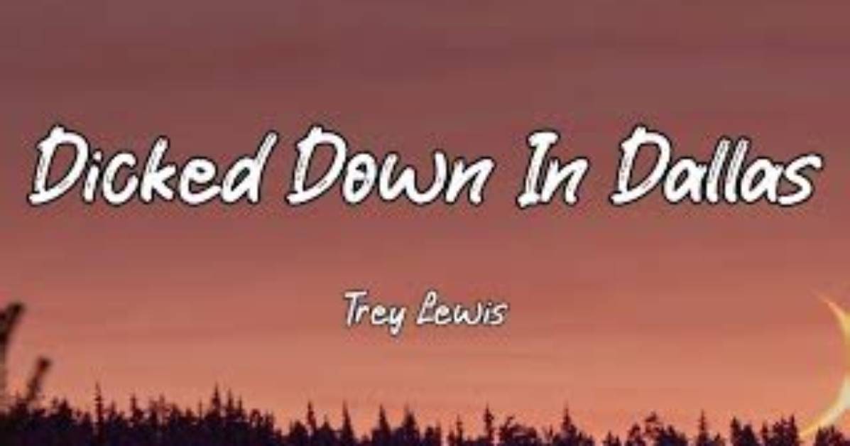 Lyrics & Translations of Dicked Down in Dallas by Trey Lewis