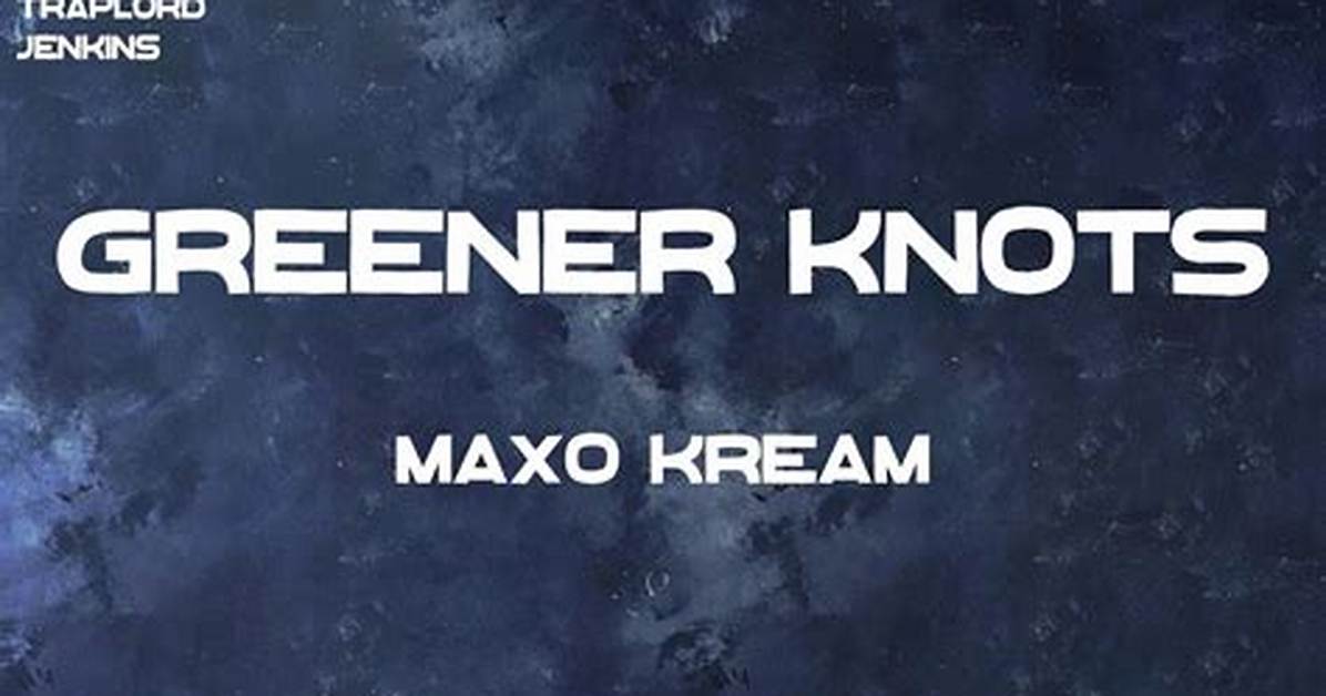 Lyrics & Translations of Greener Knots by Maxo Kream