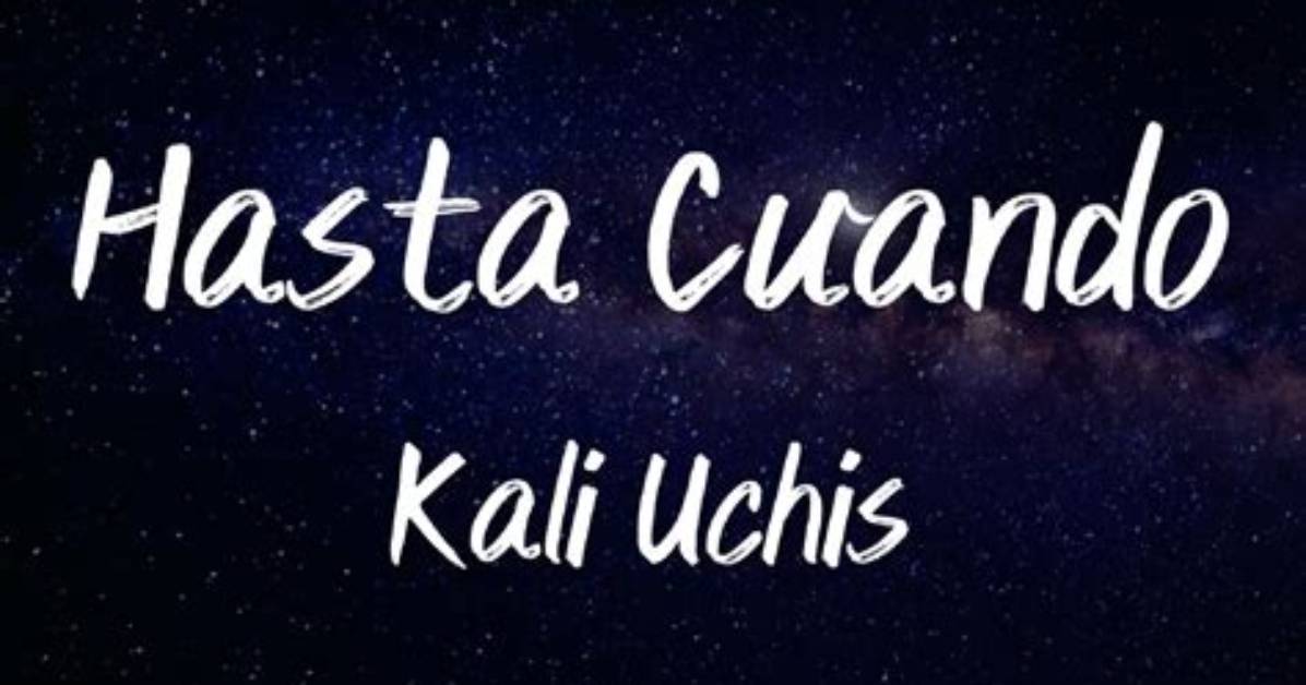 Lyrics & Translations of Hasta Cuando by Kali Uchis