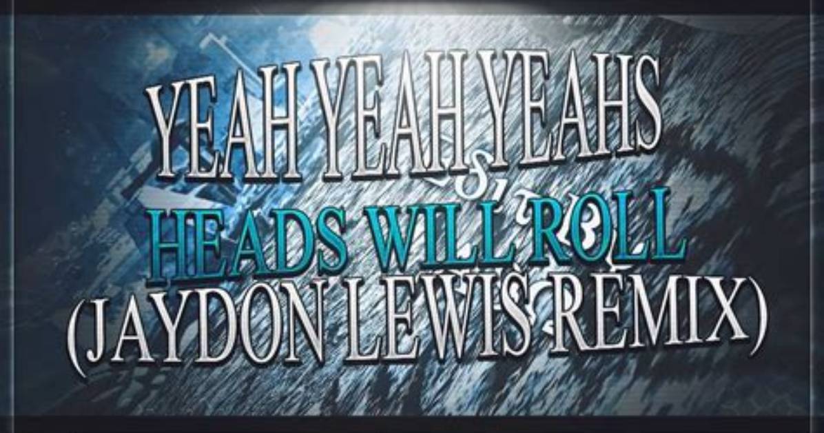 Lyrics & Translations of Heads Will Roll (Jaydon Lewis Remix) by Yeah Yeah Yeahs