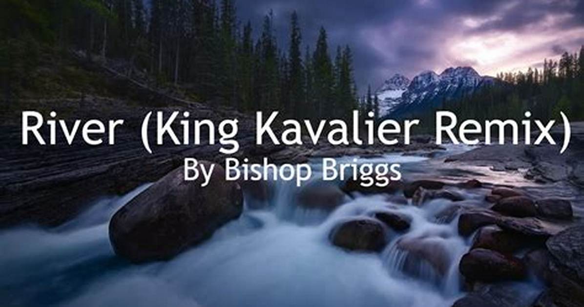 Lyrics & Translations of River (King Kavalier Remix) by Bishop Briggs