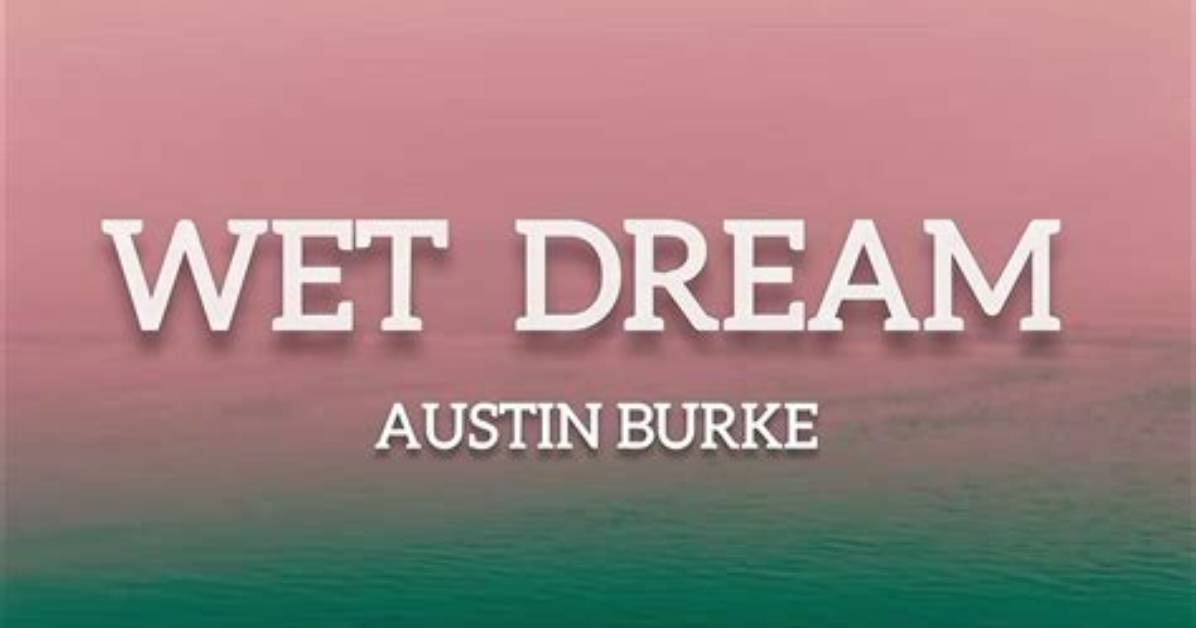 Lyrics & Translations of Wet Dream by Austin Burke