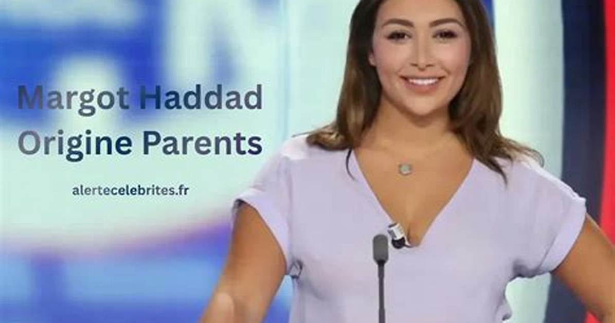 Margot Haddad Wiki | Her Parents’ Origins | Family & Origins
