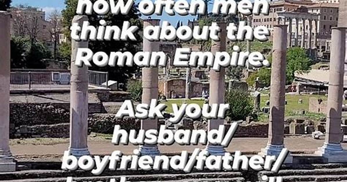 Men Think About the Roman Empire Daily, Viral Tweet Says