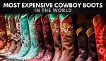 Most Expensive Cowboy Boots in 2024 – Valuable Cowboy Boots