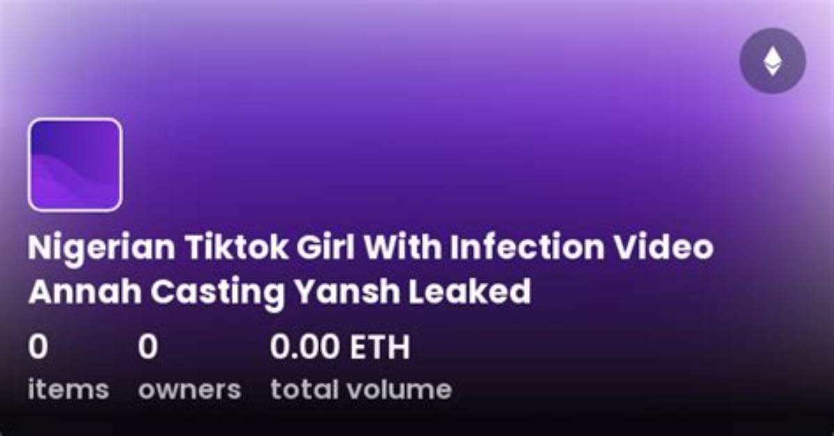 Nigerian Tiktok Girl with Infection Video: Annah Casting Yansh Leaked Footage and Scandal