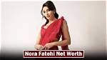 Nora Fatehi Net Worth - How Much Does Nora Fatehi Make?