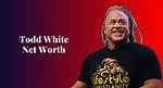 Todd White Net Worth