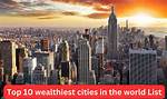 Wealthiest Cities in the World – Explore Wealthiest Cities Worldwide