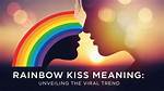 What Does a Rainbow Kiss Mean on Tiktok? Why It's Shocking