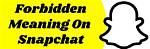 What Does Forbidden Mean on Snapchat? Message, Explained
