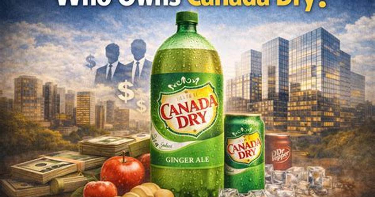 Who Owns Canada Dry? – Canada Dry Company History
