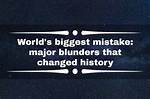 World's Biggest Mistake: 20 Major Blunders That Changed History